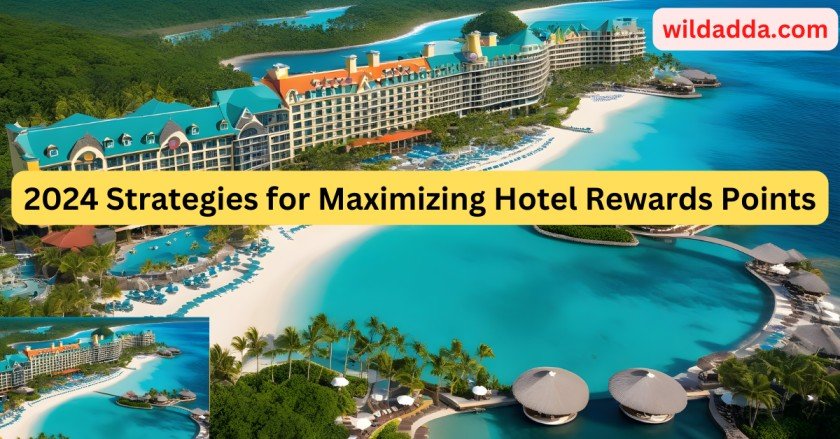 2024 Strategies for Maximizing Hotel Rewards Points
