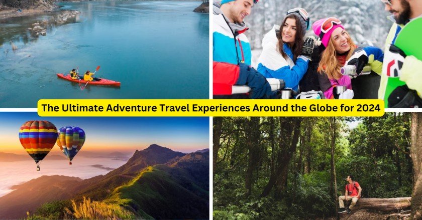 The Ultimate Adventure Travel Experiences Around the Globe for 2024